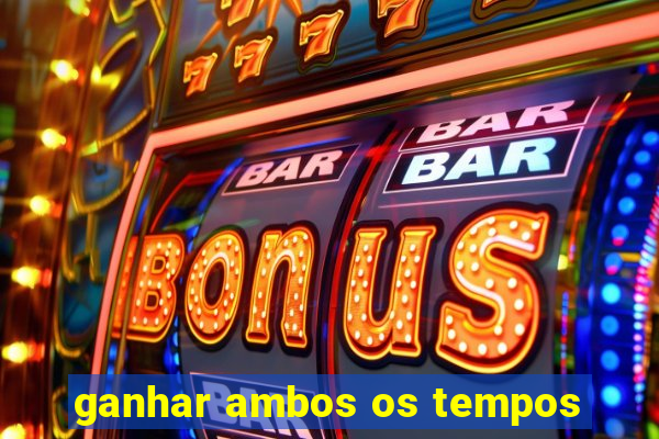 ganhar ambos os tempos